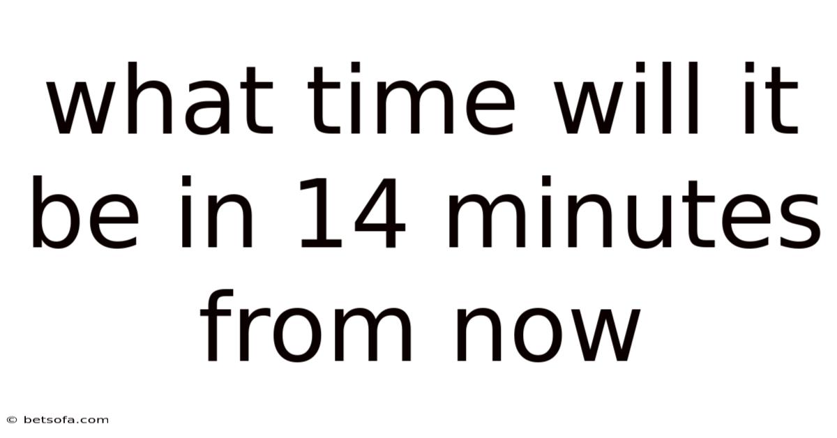 What Time Will It Be In 14 Minutes From Now