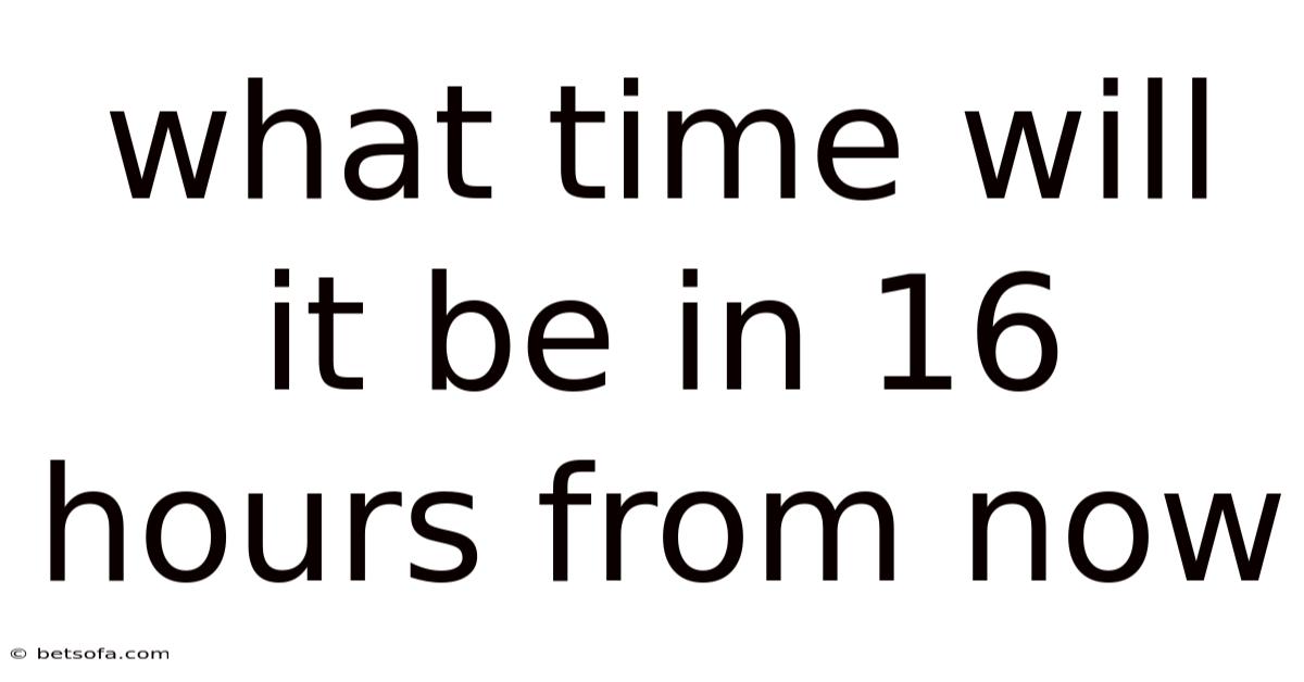 What Time Will It Be In 16 Hours From Now