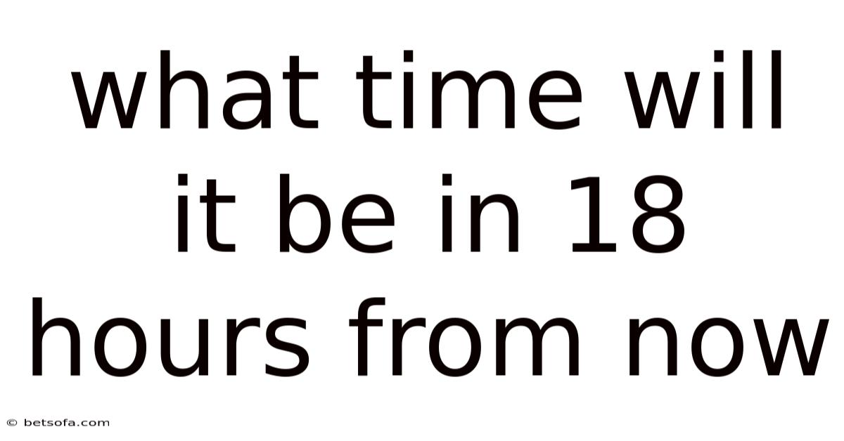 What Time Will It Be In 18 Hours From Now