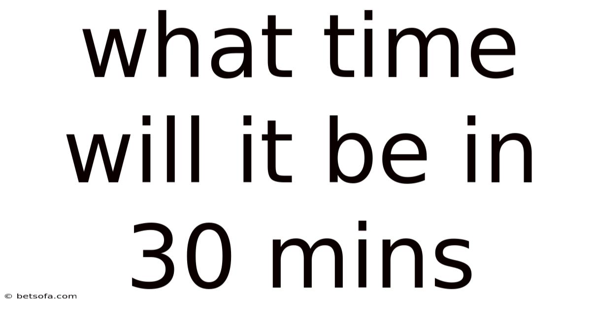 What Time Will It Be In 30 Mins