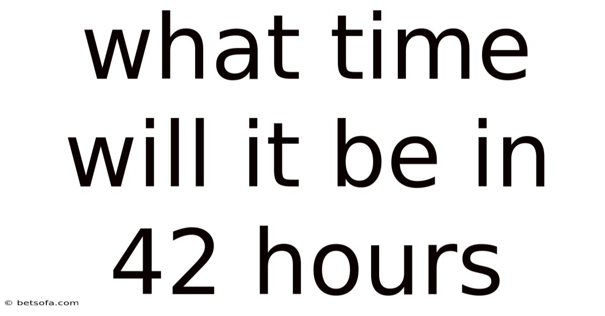 What Time Will It Be In 42 Hours