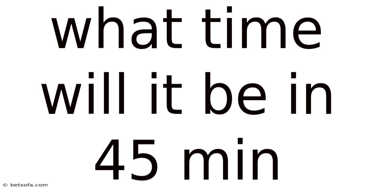 What Time Will It Be In 45 Min