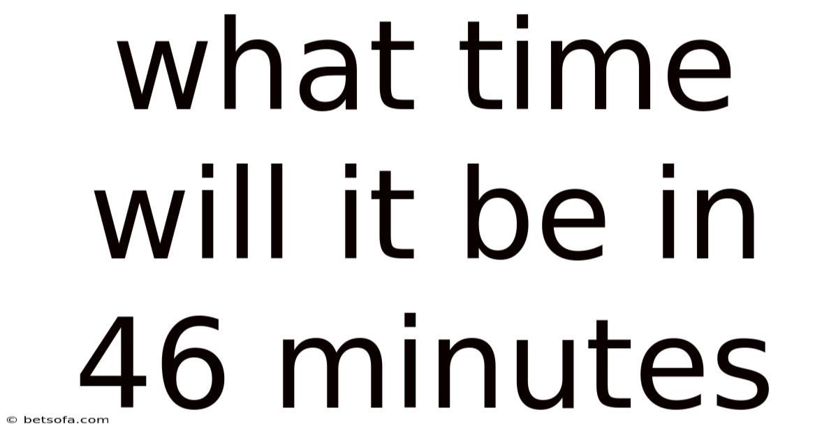 What Time Will It Be In 46 Minutes