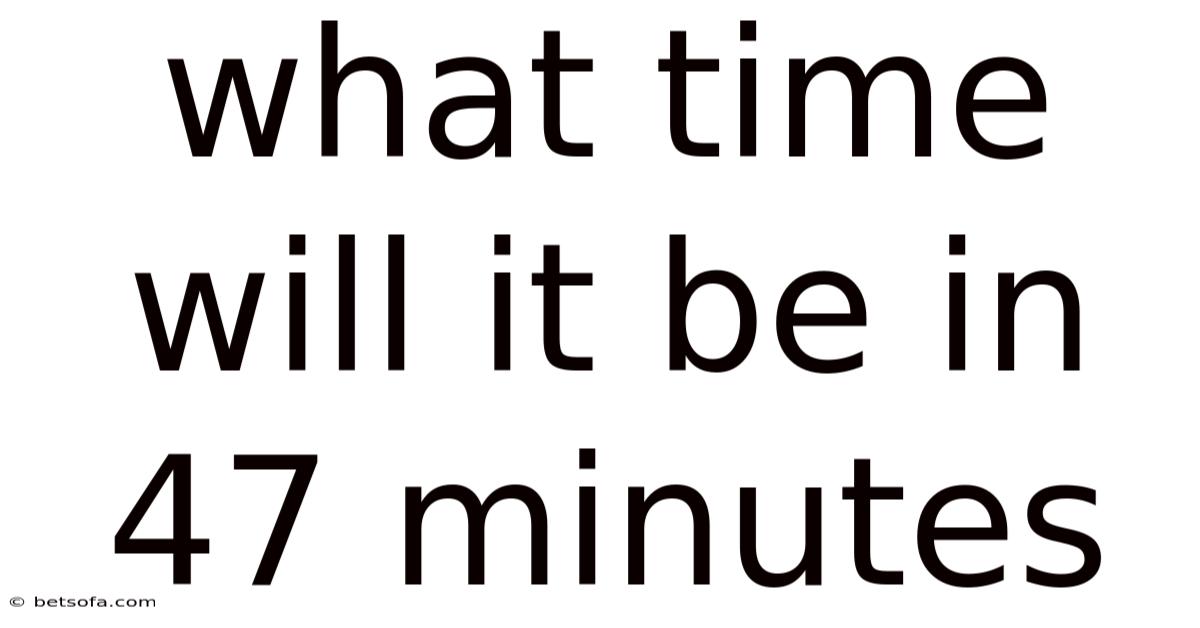 What Time Will It Be In 47 Minutes