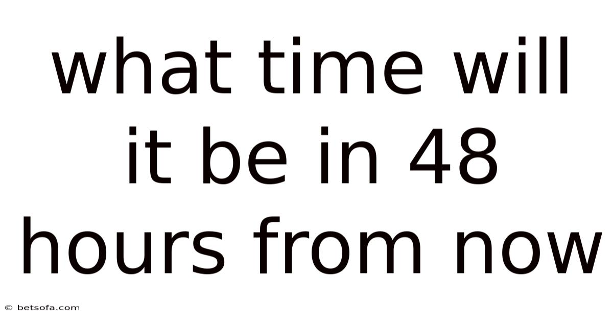 What Time Will It Be In 48 Hours From Now