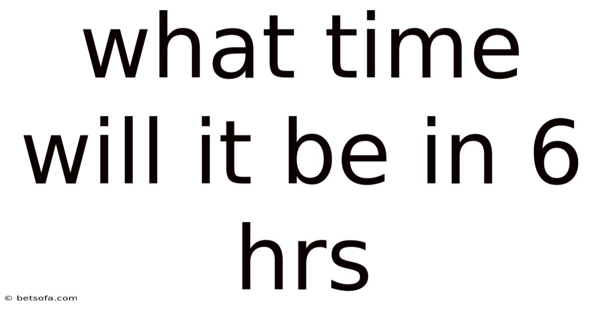 What Time Will It Be In 6 Hrs
