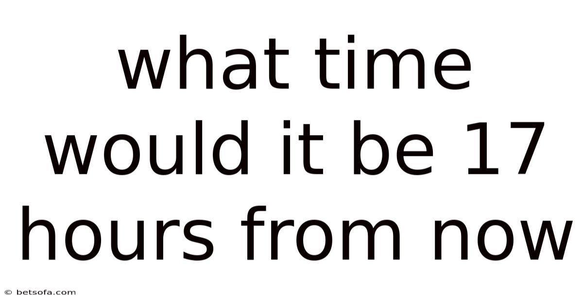 What Time Would It Be 17 Hours From Now