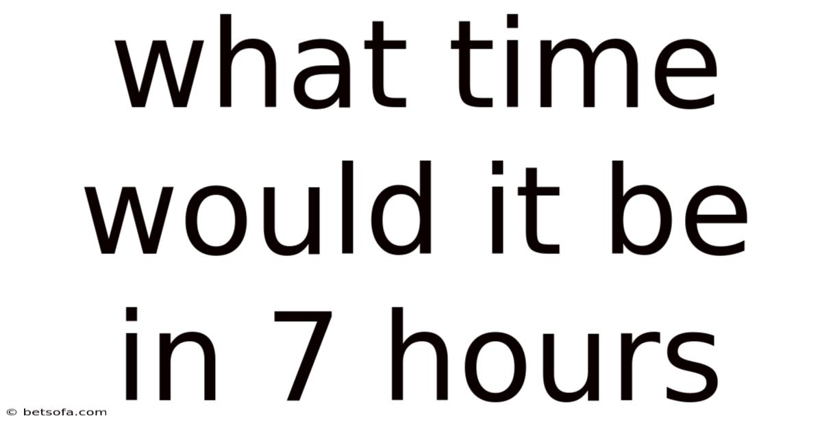 What Time Would It Be In 7 Hours