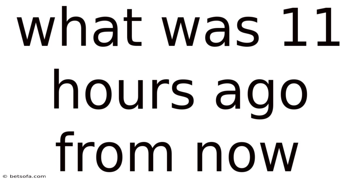 What Was 11 Hours Ago From Now