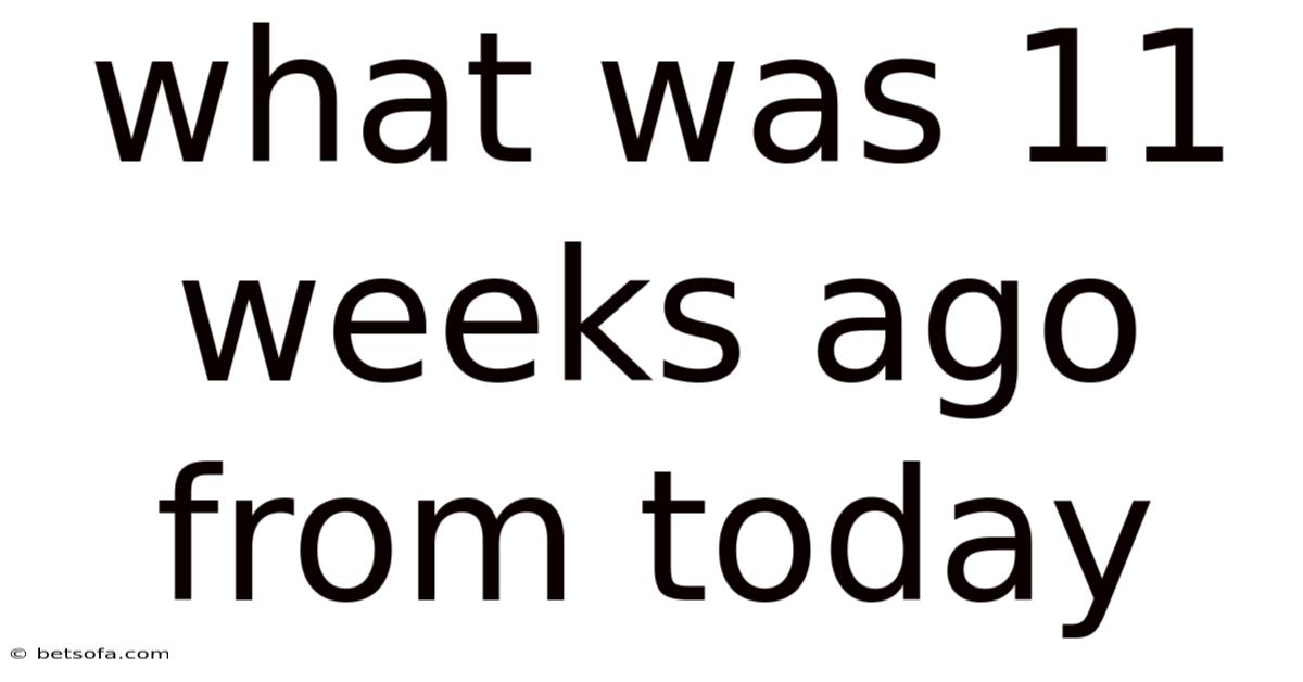 What Was 11 Weeks Ago From Today