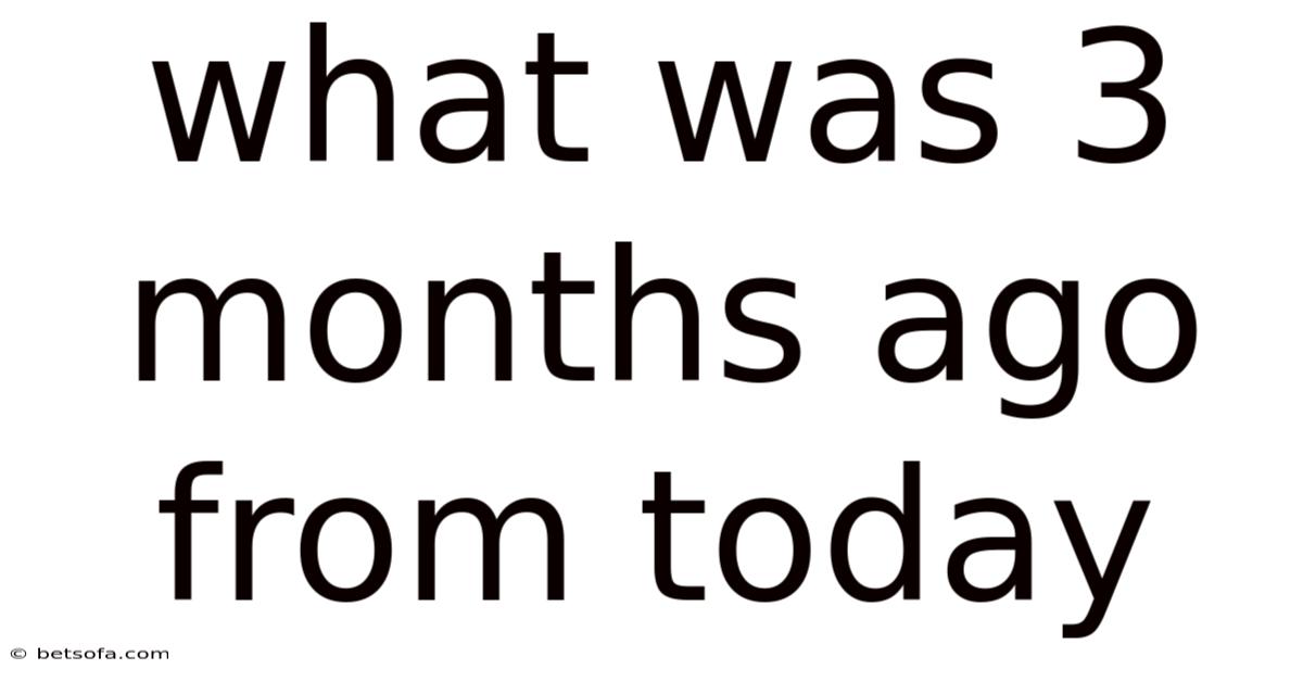 What Was 3 Months Ago From Today