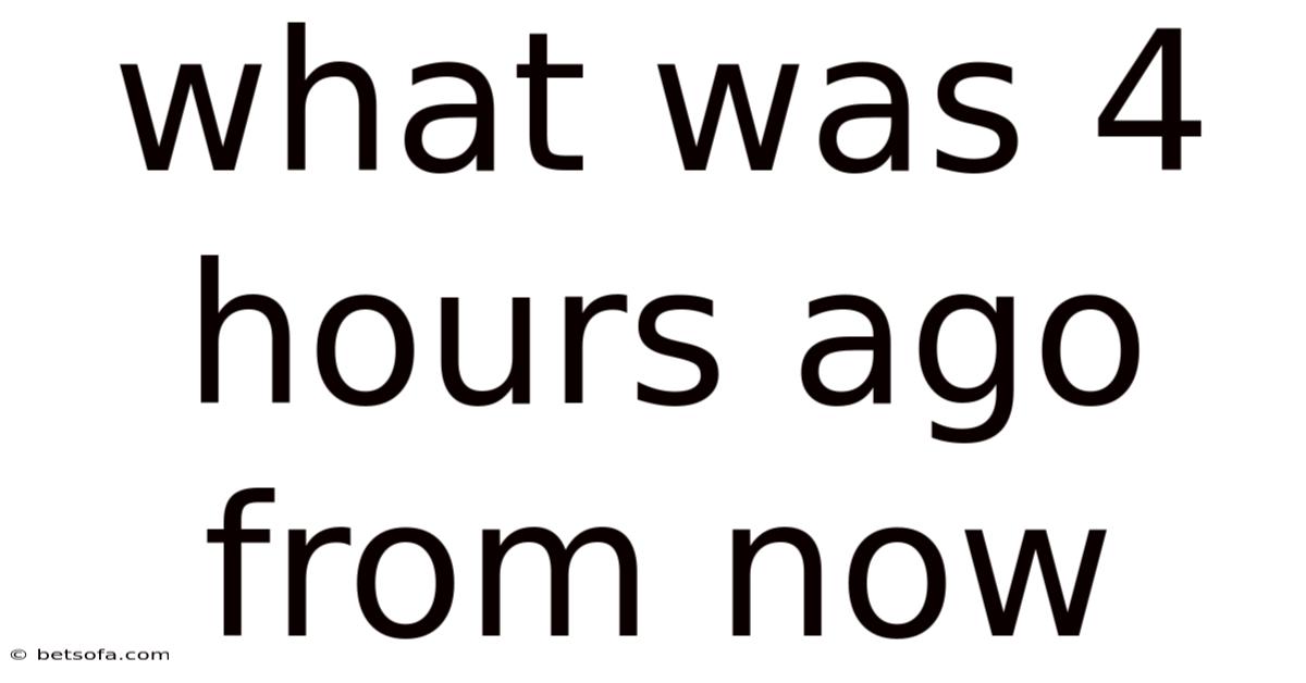 What Was 4 Hours Ago From Now