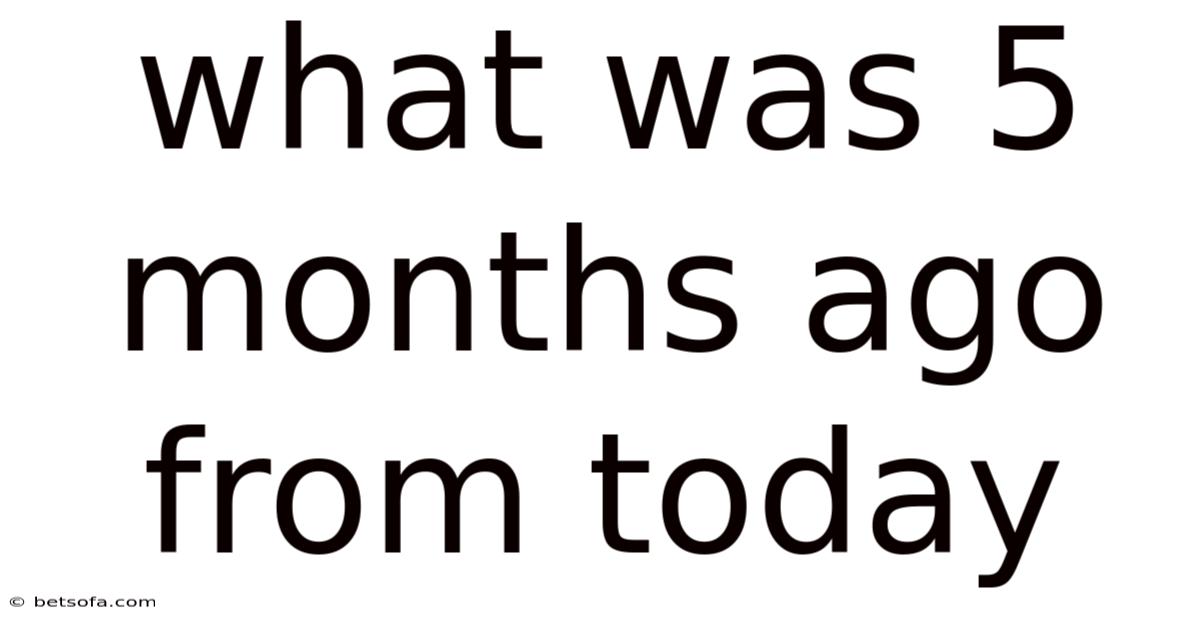 What Was 5 Months Ago From Today