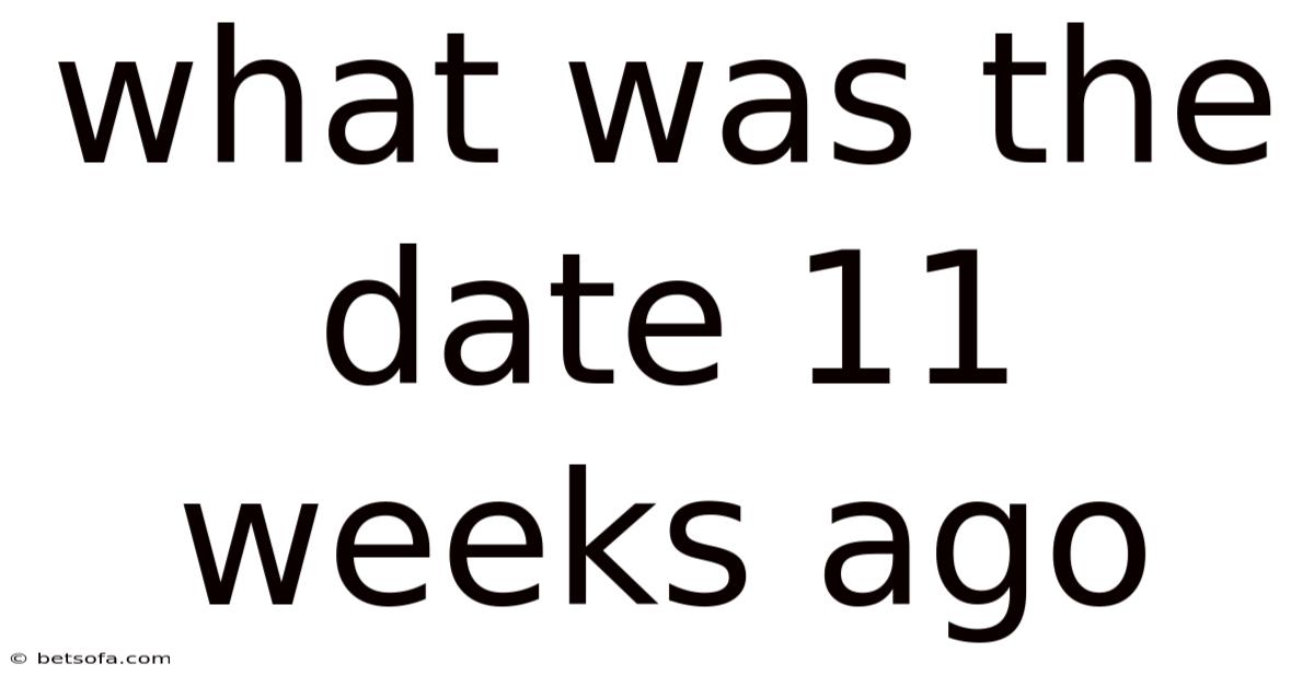 What Was The Date 11 Weeks Ago