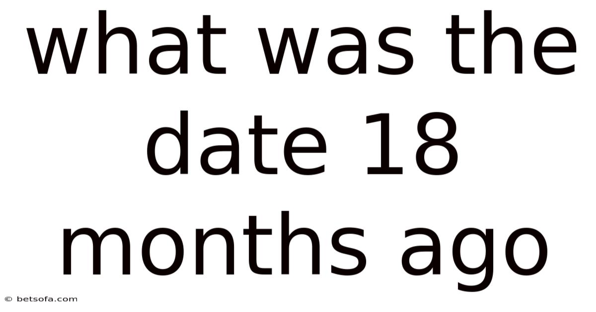 What Was The Date 18 Months Ago