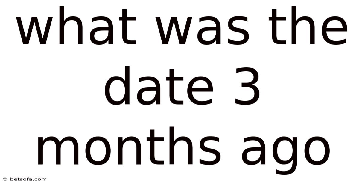 What Was The Date 3 Months Ago