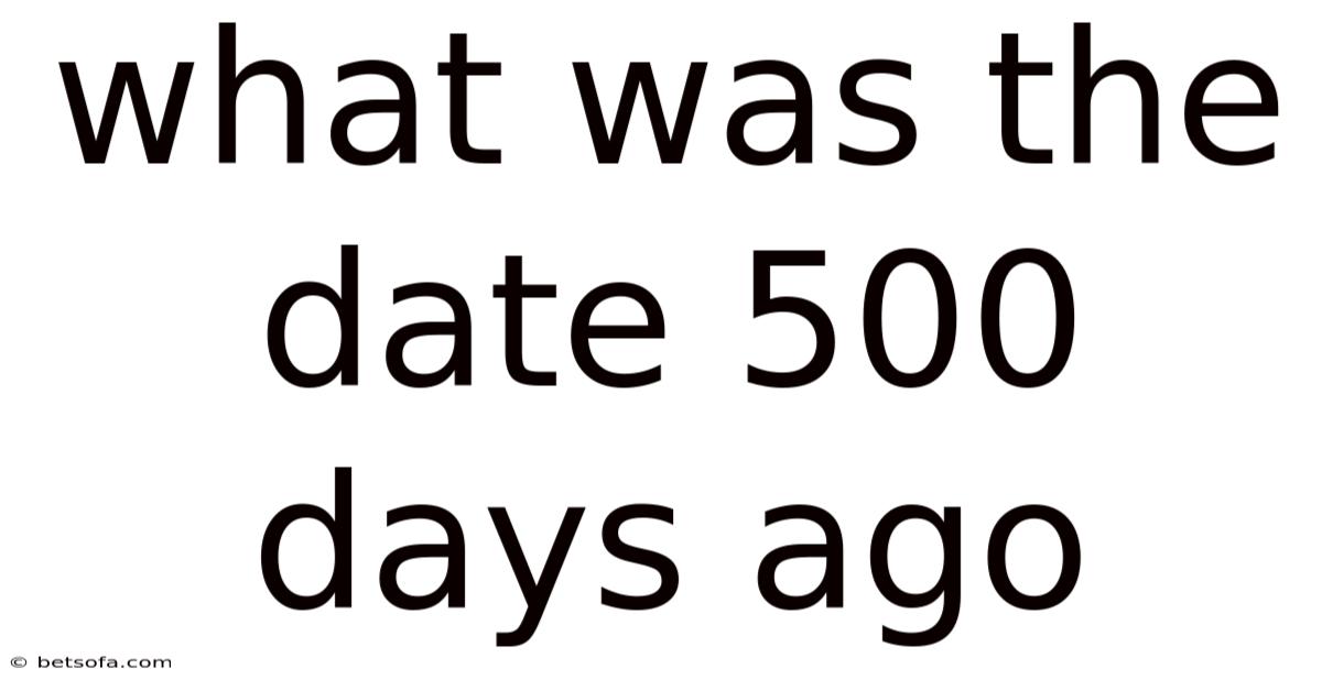 What Was The Date 500 Days Ago