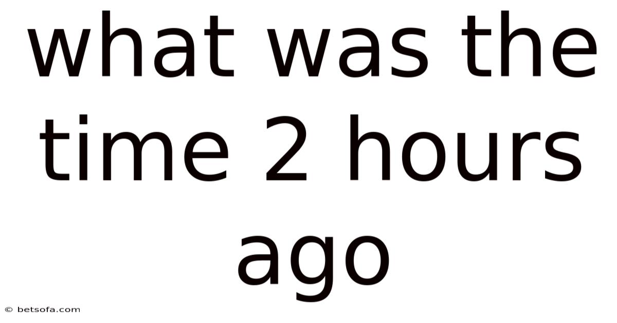 What Was The Time 2 Hours Ago
