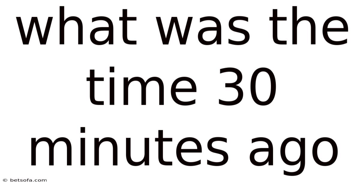 What Was The Time 30 Minutes Ago
