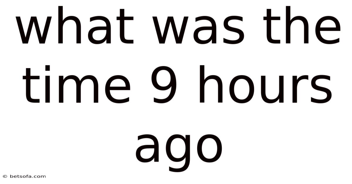 What Was The Time 9 Hours Ago