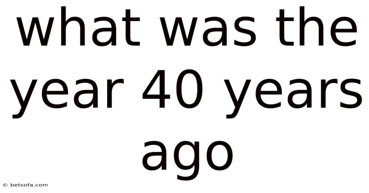 What Was The Year 40 Years Ago