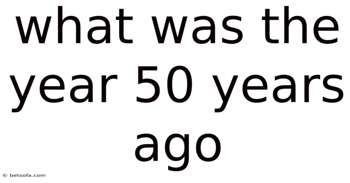 What Was The Year 50 Years Ago