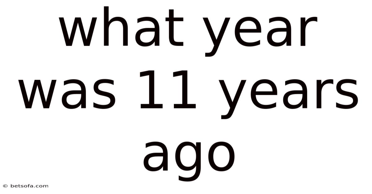 What Year Was 11 Years Ago