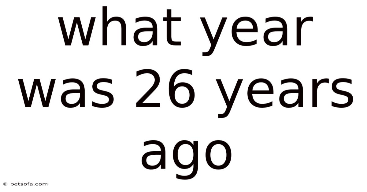 What Year Was 26 Years Ago