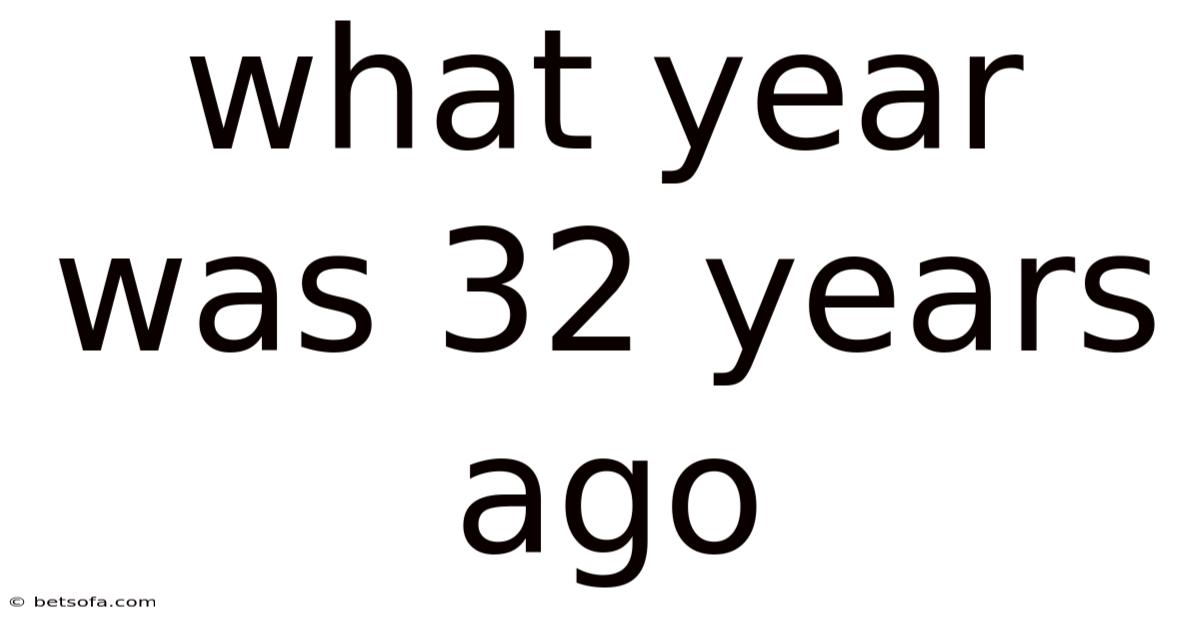 What Year Was 32 Years Ago