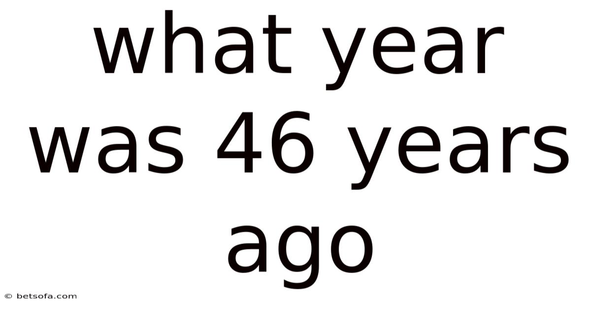 What Year Was 46 Years Ago