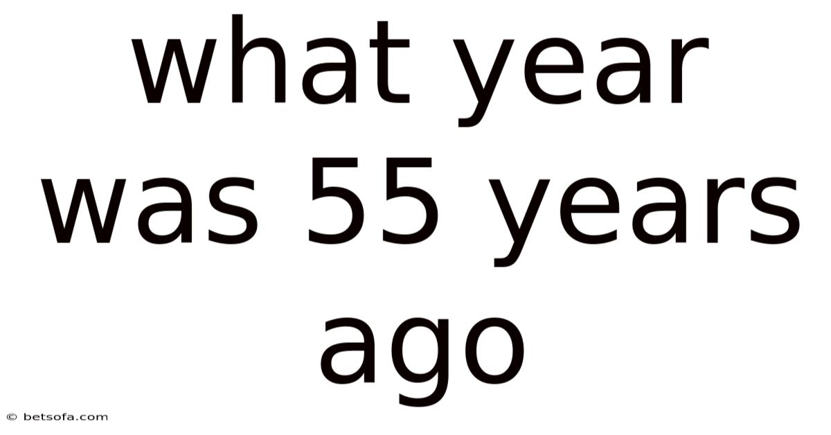 What Year Was 55 Years Ago