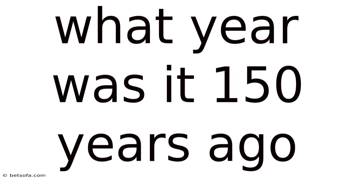 What Year Was It 150 Years Ago