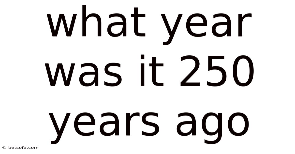 What Year Was It 250 Years Ago