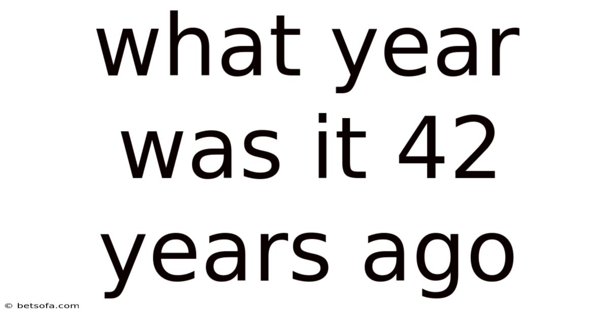 What Year Was It 42 Years Ago