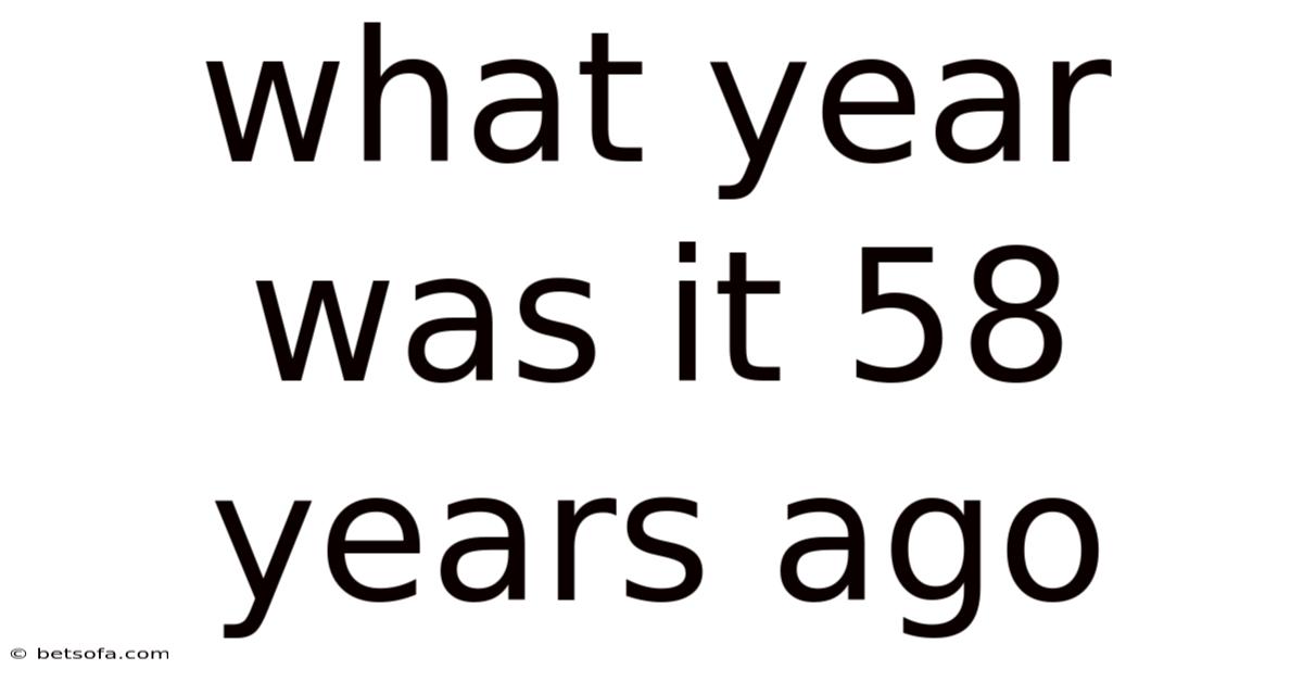 What Year Was It 58 Years Ago