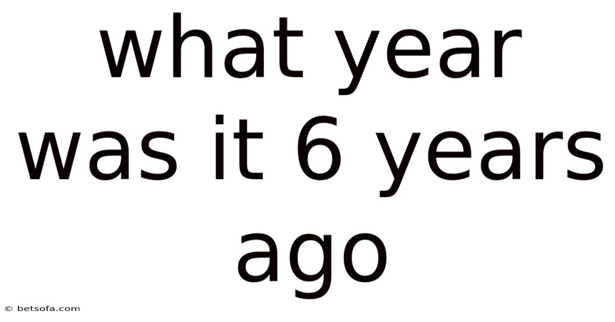 What Year Was It 6 Years Ago