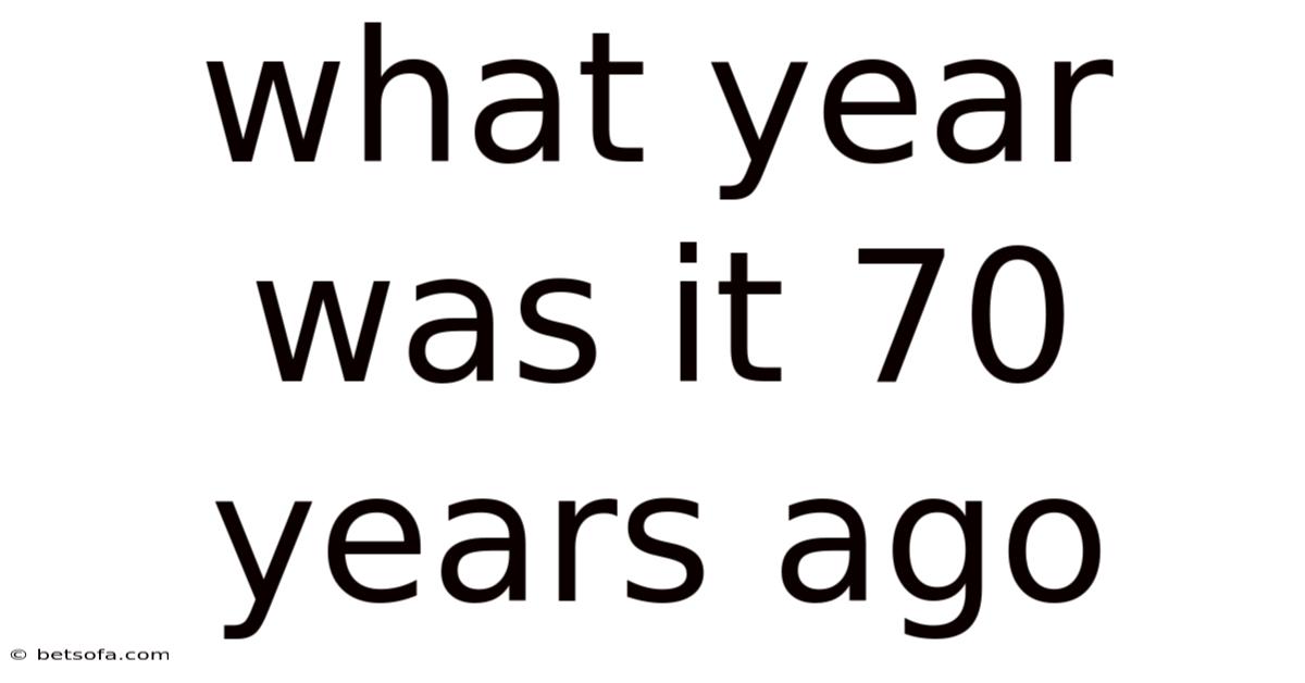 What Year Was It 70 Years Ago