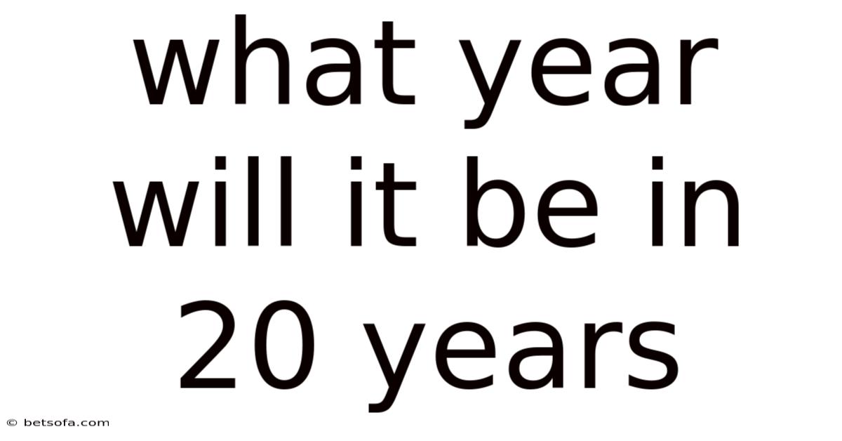 What Year Will It Be In 20 Years