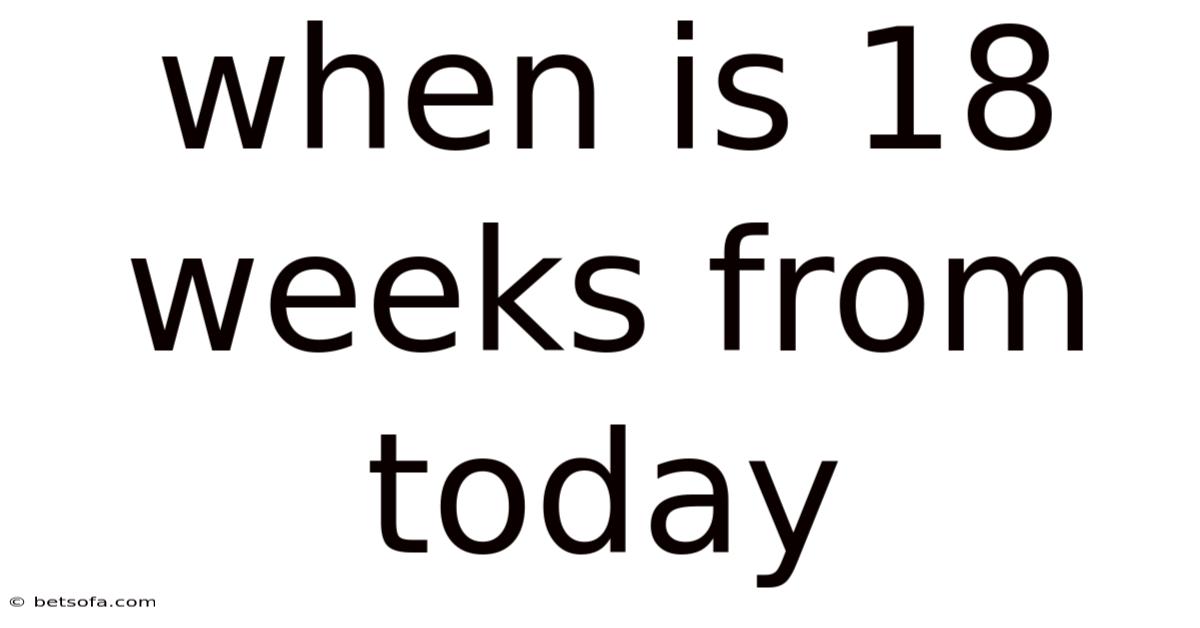 When Is 18 Weeks From Today