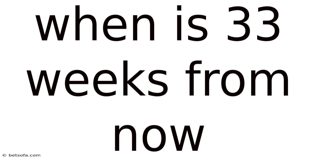 When Is 33 Weeks From Now