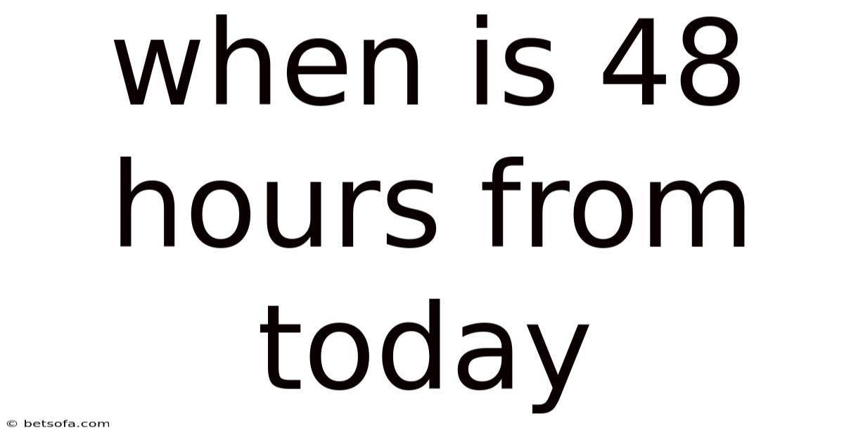 When Is 48 Hours From Today