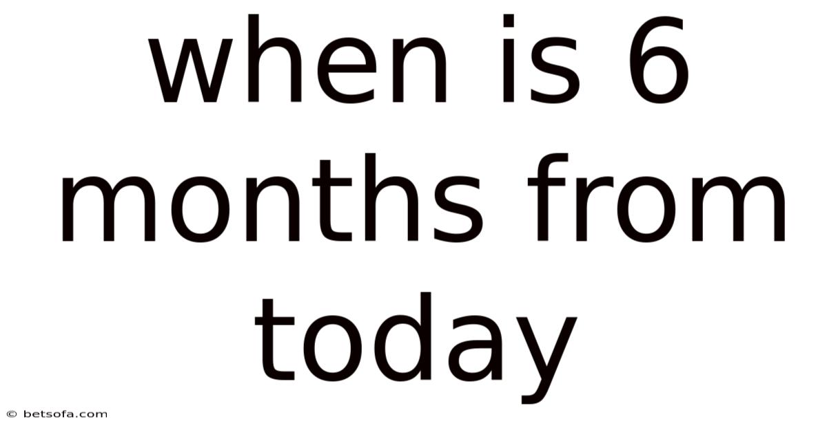 When Is 6 Months From Today