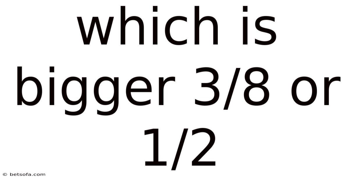 Which Is Bigger 3/8 Or 1/2