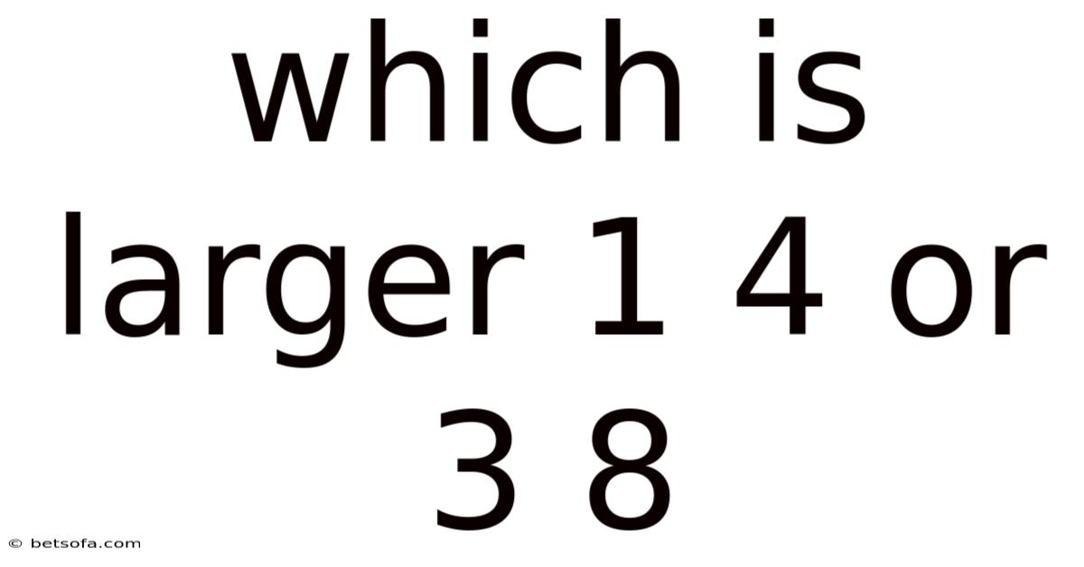 Which Is Larger 1 4 Or 3 8